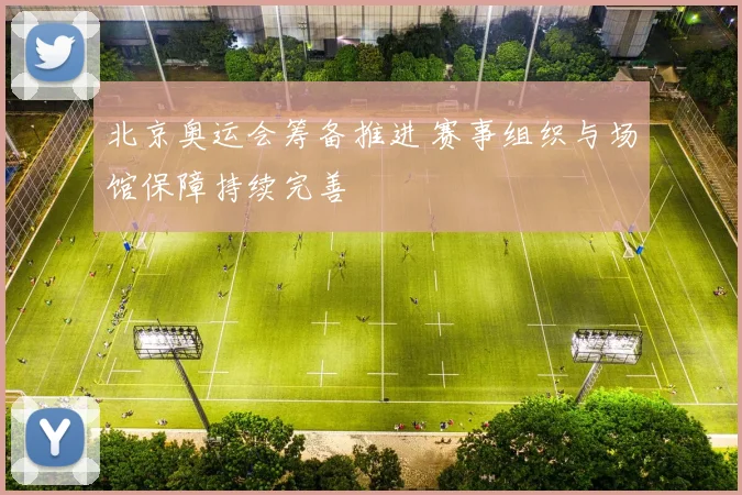 北京奥运会筹备推进 赛事组织与场馆保障持续完善