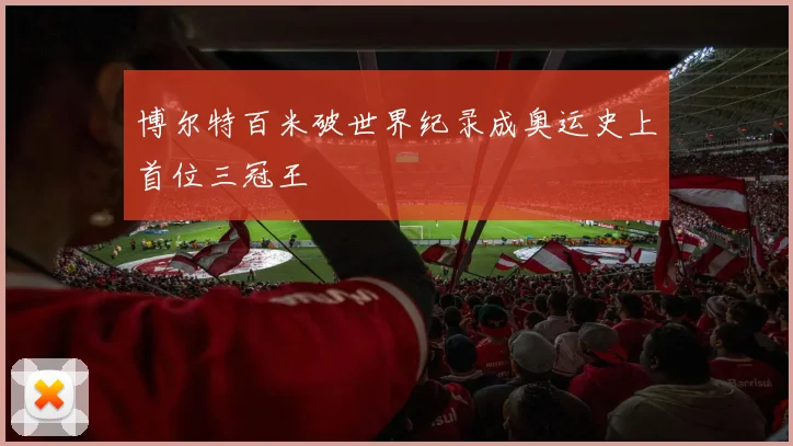 博尔特百米破世界纪录成奥运史上首位三冠王
